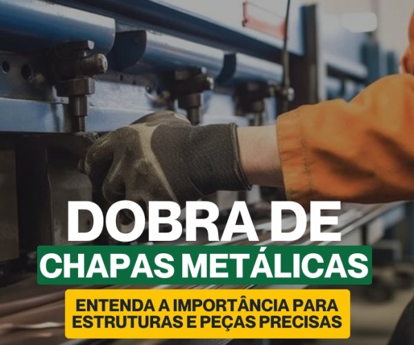 Dobra de chapas metálicas: entenda a importância para estruturas e peças precisas.